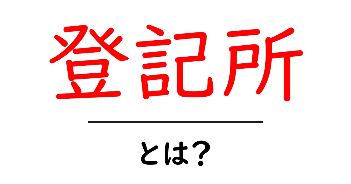 登記所とは?不動産や会社の情報を知るための大事な場所共起語・同意語も併せて解説!