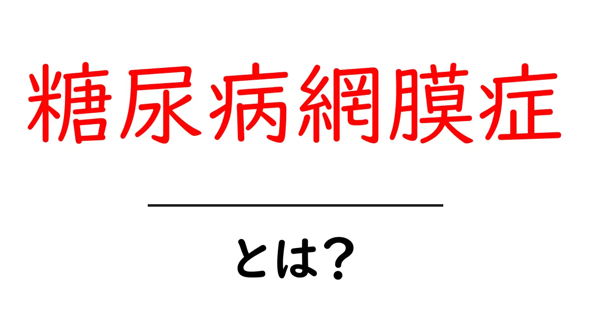 糖尿病網膜症とは?その原因と症状、治療法をわかりやすく解説!共起語・同意語も併せて解説!