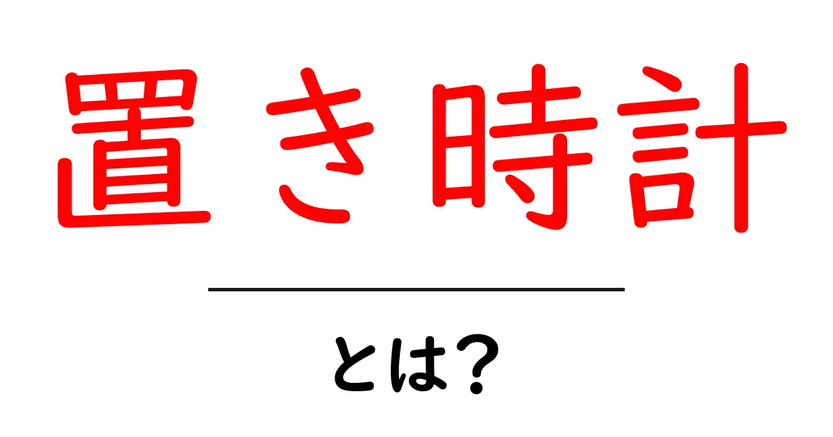 置き時計とは?暮らしに役立つ様々なスタイルを徹底解説!共起語・同意語も併せて解説!