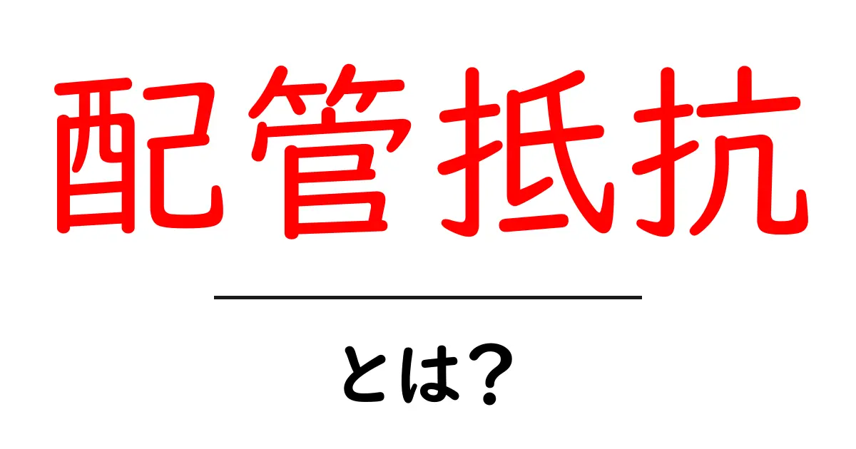 配管抵抗とは？その基本と理解を深めるための解説共起語・同意語も併せて解説！