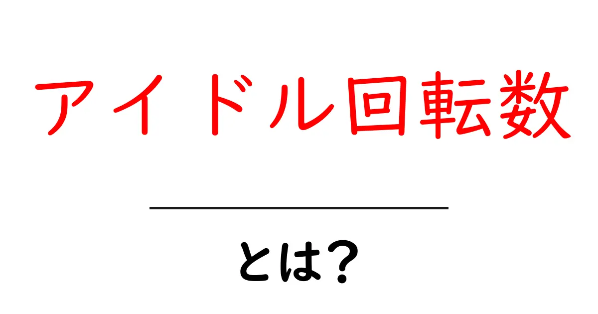 アイドル回転数とは?エンジンの仕組みをわかりやすく解説!共起語・同意語も併せて解説!