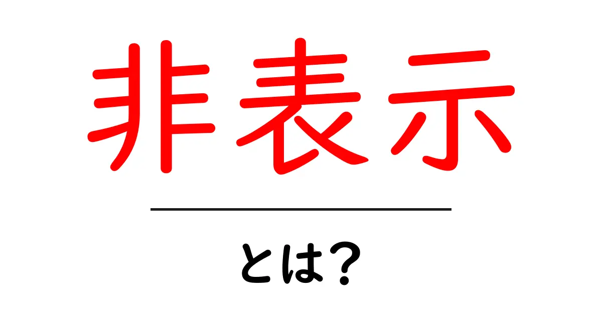 非表示とは?その意味と利用シーンをわかりやすく解説!共起語・同意語も併せて解説!