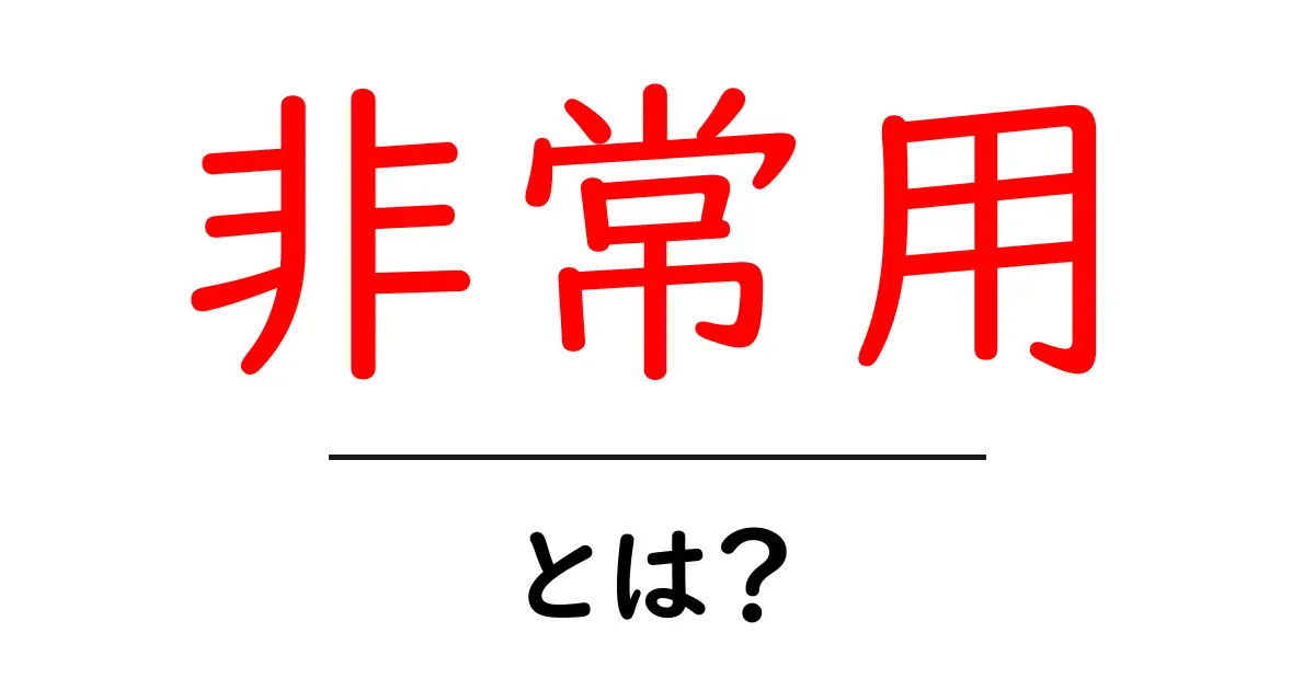 非常用とは？災害時に役立つ備えについて詳しく解説！共起語・同意語も併せて解説！
