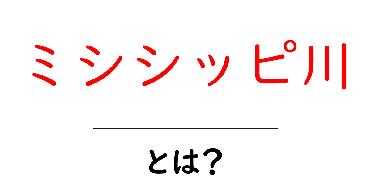 ミシシッピ川とは？アメリカの象徴的な川を詳しく知ろう共起語・同意語も併せて解説！
