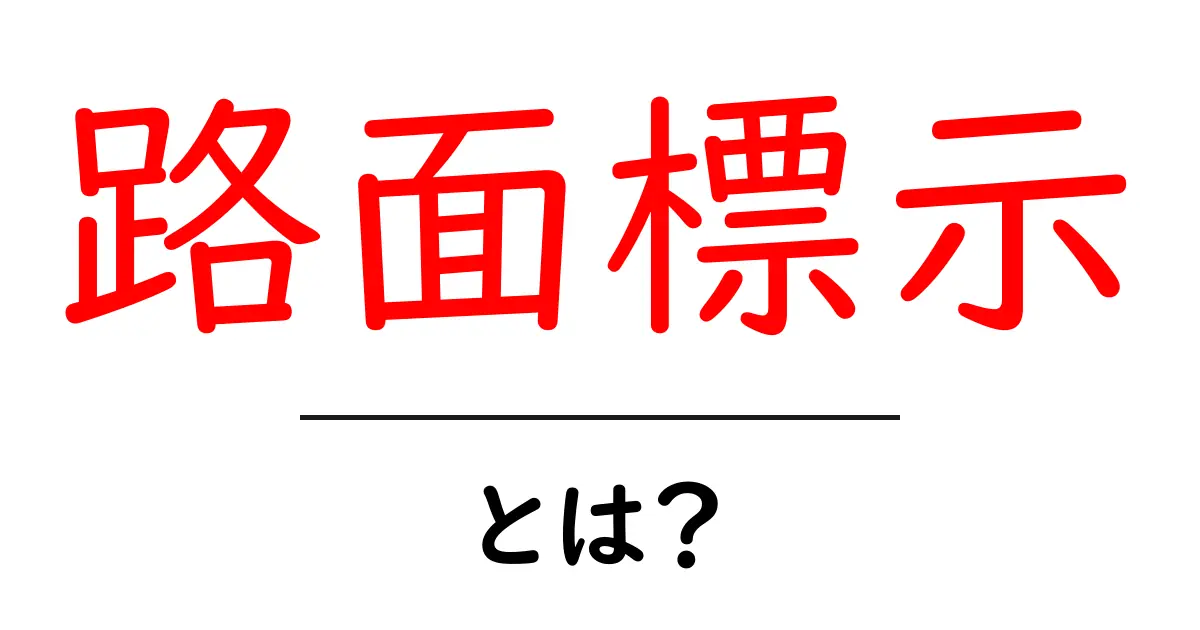 路面標示とは?道路を彩る大切なサインについて理解しよう共起語・同意語も併せて解説!