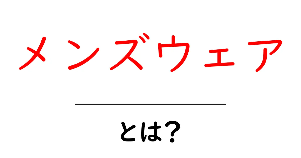 メンズウェアとは?人気のスタイルと選び方を徹底解説!共起語・同意語も併せて解説!