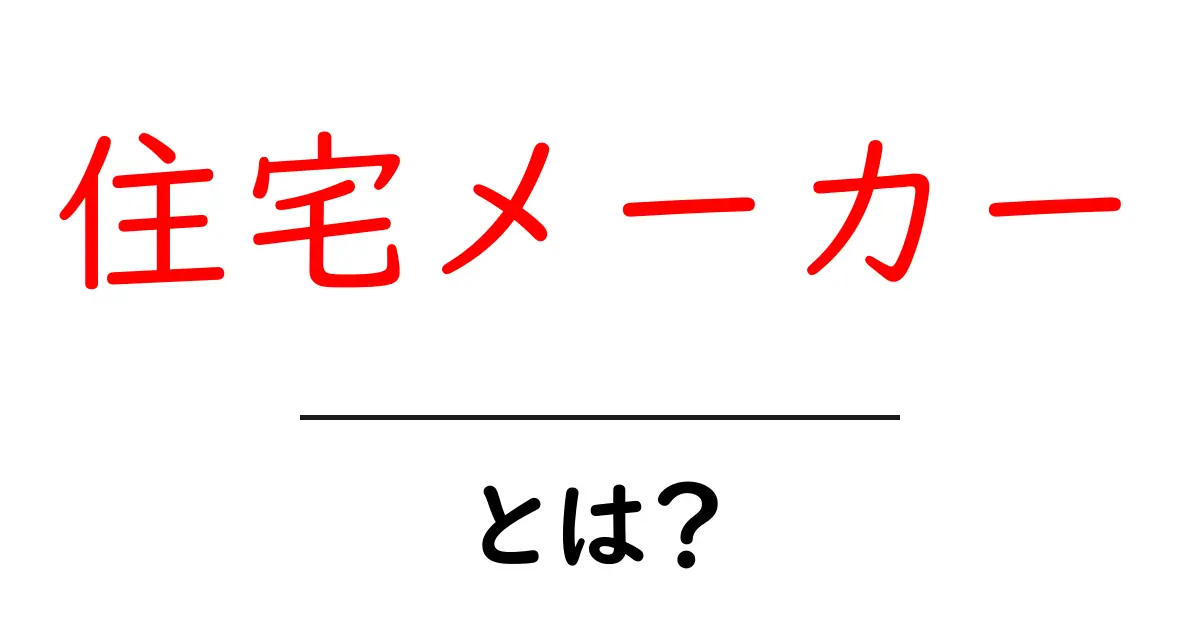 住宅メーカーとは?あなたの理想の家を作る専門家たちの世界共起語・同意語も併せて解説!