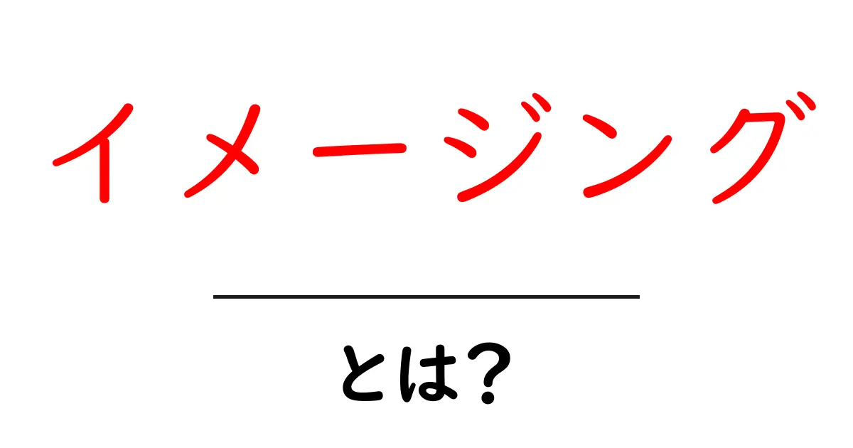 イメージングとは?その意味と活用方法をわかりやすく解説!共起語・同意語も併せて解説!