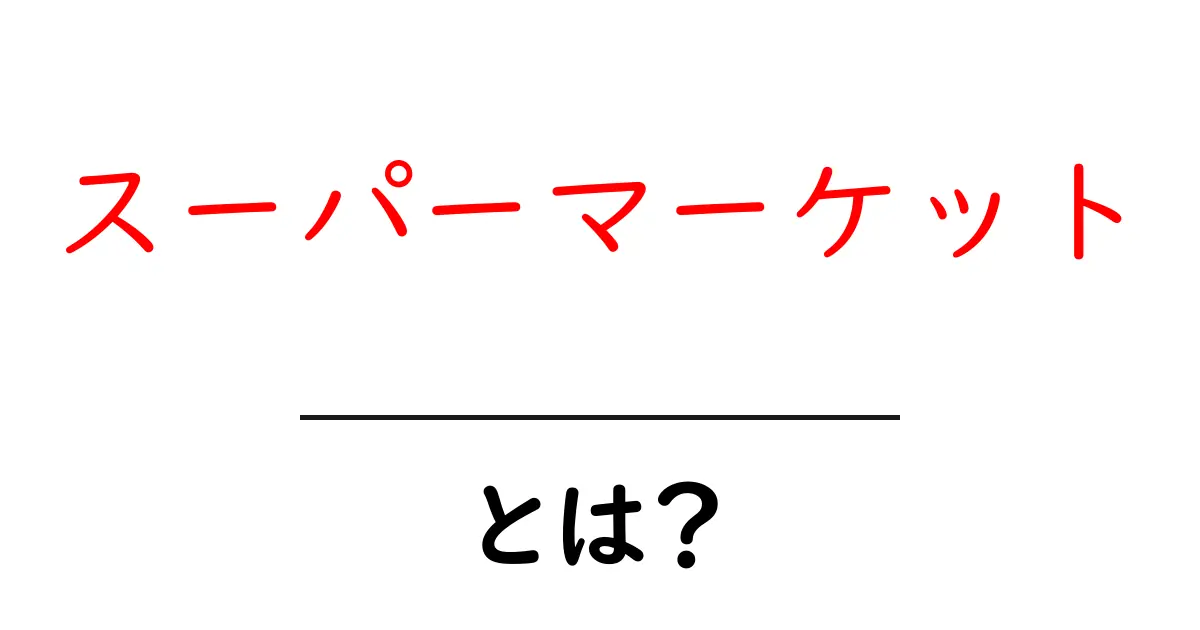 スーパーマーケットとは?便利でお得な買い物スポットを解説!共起語・同意語も併せて解説!