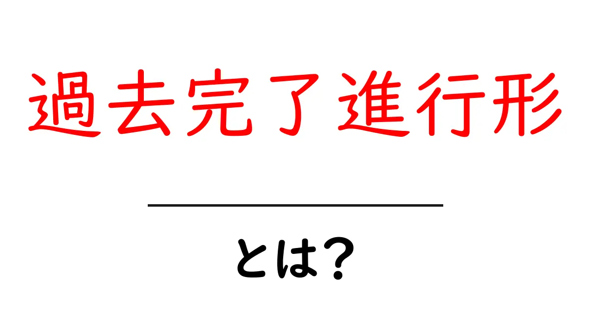 過去完了進行形とは? 少し難しいけれど知っておきたい英文法のポイント!共起語・同意語も併せて解説!
