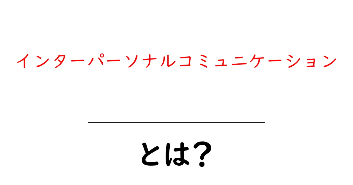 インターパーソナルコミュニケーションとは?人とのつながりを理解しよう!共起語・同意語も併せて解説!