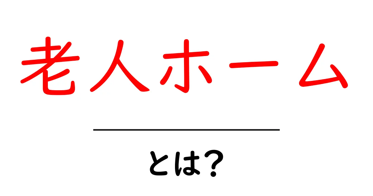 老人ホームとは?居住空間とサポートの重要性を理解しよう共起語・同意語も併せて解説!
