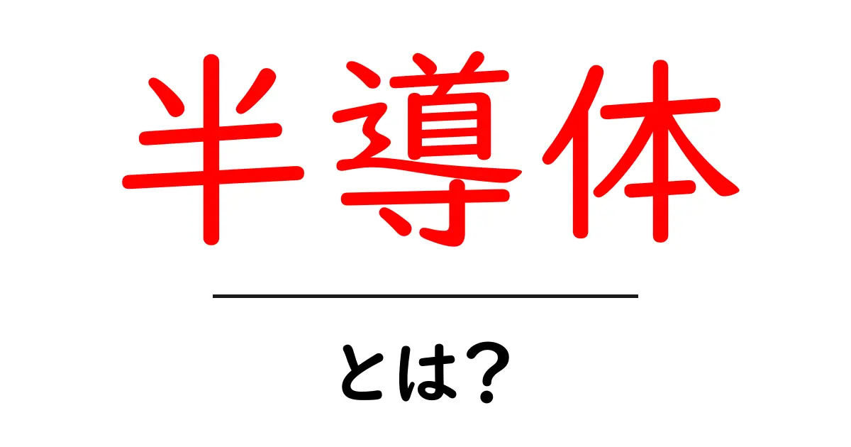 半導体とは？身近なテクノロジーを支える重要な素材の全貌共起語・同意語も併せて解説！