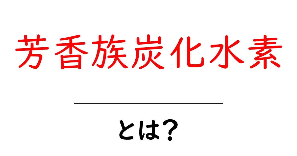 芳香族炭化水素とは？化学の世界を楽しく学ぼう！共起語・同意語も併せて解説！