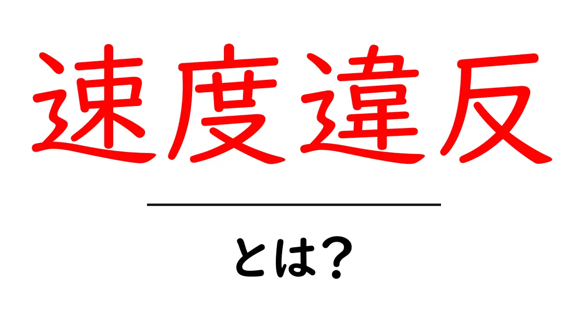速度違反とは?交通ルールを守るために知っておくべきこと共起語・同意語も併せて解説!