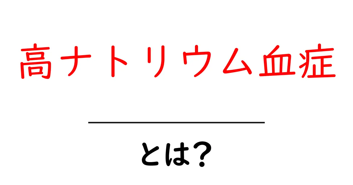 高ナトリウム血症とは?知られざるその原因と影響共起語・同意語も併せて解説!