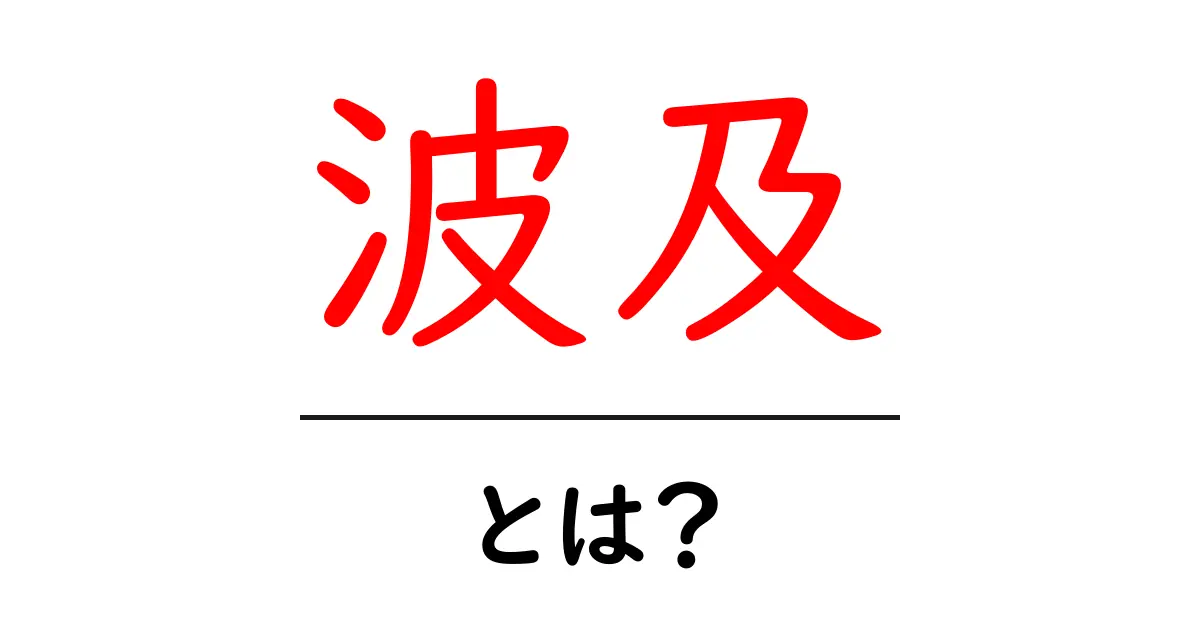 波及とは?その意味と身近な例をわかりやすく解説共起語・同意語も併せて解説!