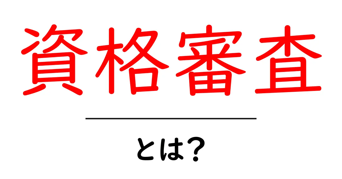 資格審査とは?資格を取得するための重要なステップを解説!共起語・同意語も併せて解説!
