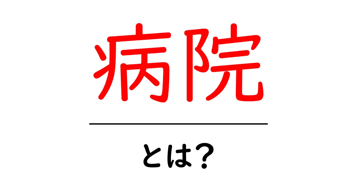 病院とは?私たちの健康を守る場所のすべて共起語・同意語も併せて解説!