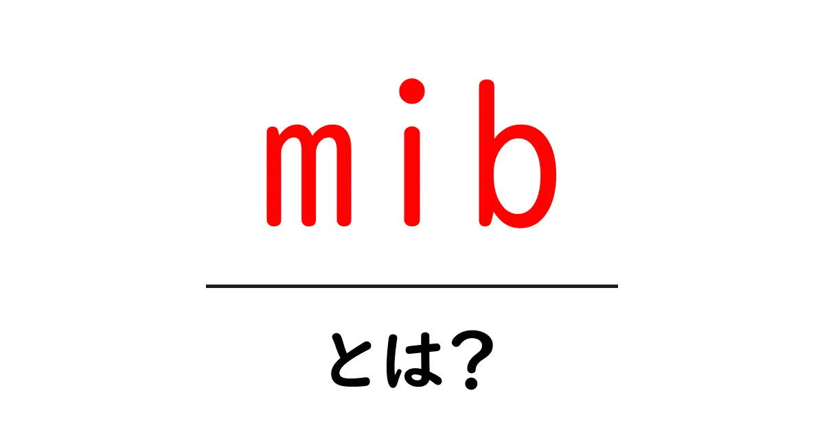 MIBとは?その意味と関連情報をわかりやすく解説!共起語・同意語も併せて解説!