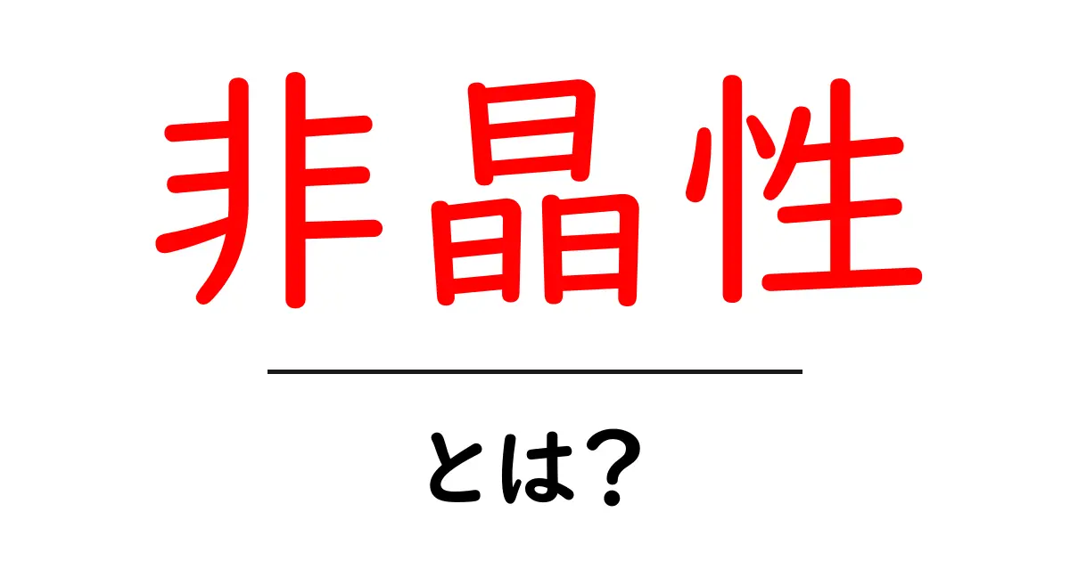 非晶性とは?その特性と私たちの生活への影響を解説共起語・同意語も併せて解説!