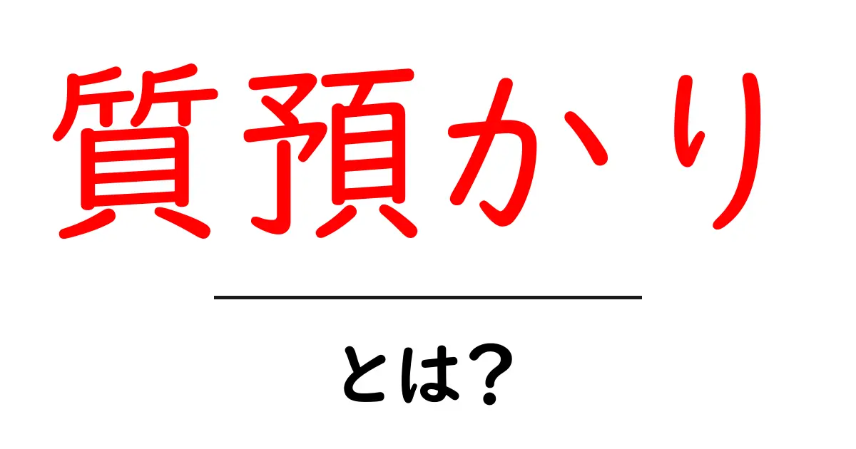 質預かりとは?初心者でもわかる基本知識とメリット共起語・同意語も併せて解説!