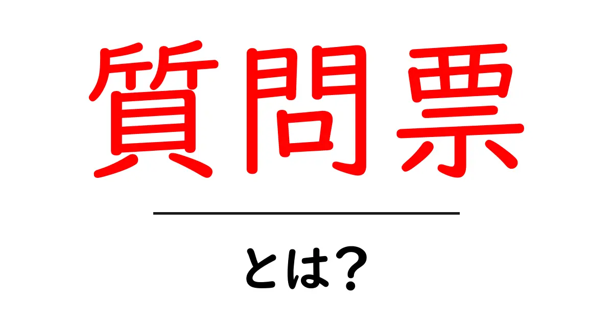 質問票とは?基本から使い方までわかりやすく解説!共起語・同意語も併せて解説!