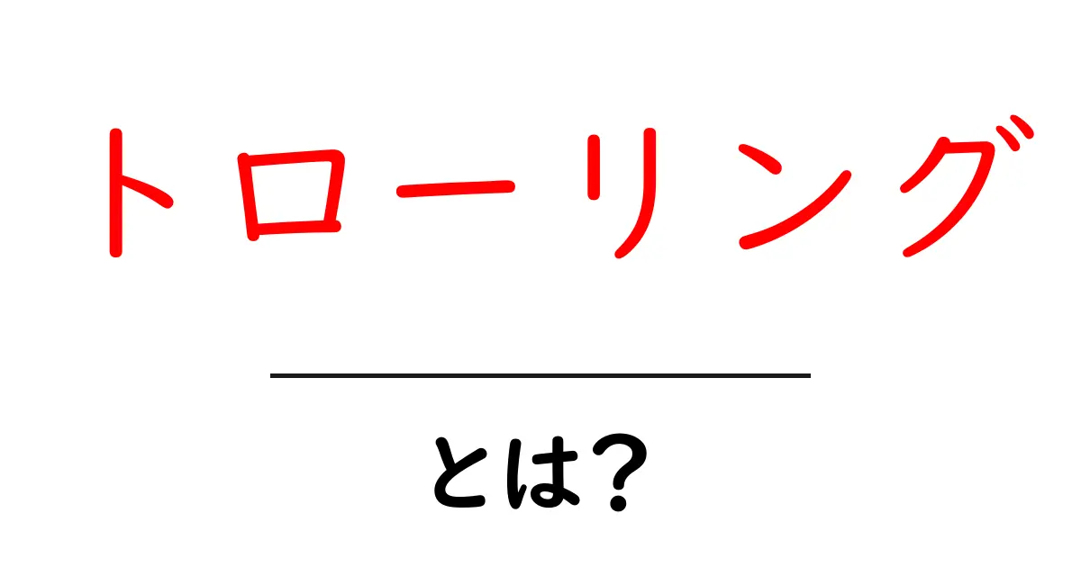 トローリングとは?初心者でも分かる基礎知識と実践法共起語・同意語も併せて解説!