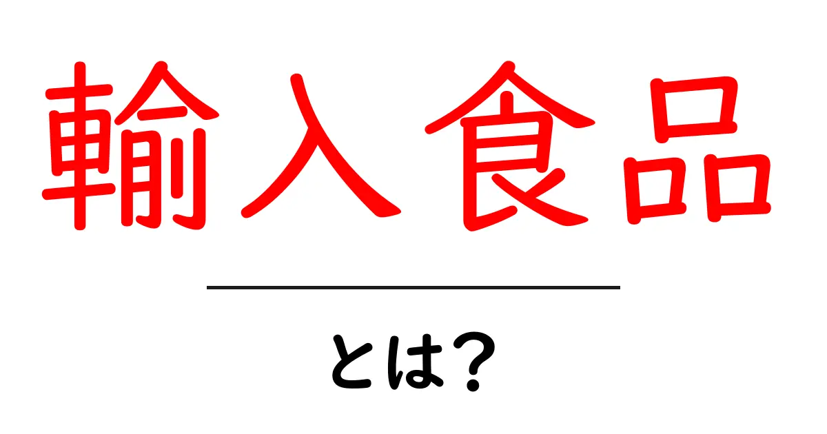 輸入食品とは?輸入食材の魅力とその楽しみ方共起語・同意語も併せて解説!