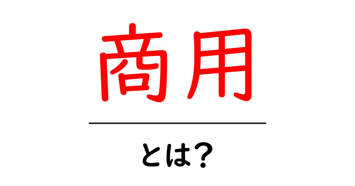 商用とは?その意味とビジネスへの影響を理解しよう!共起語・同意語も併せて解説!