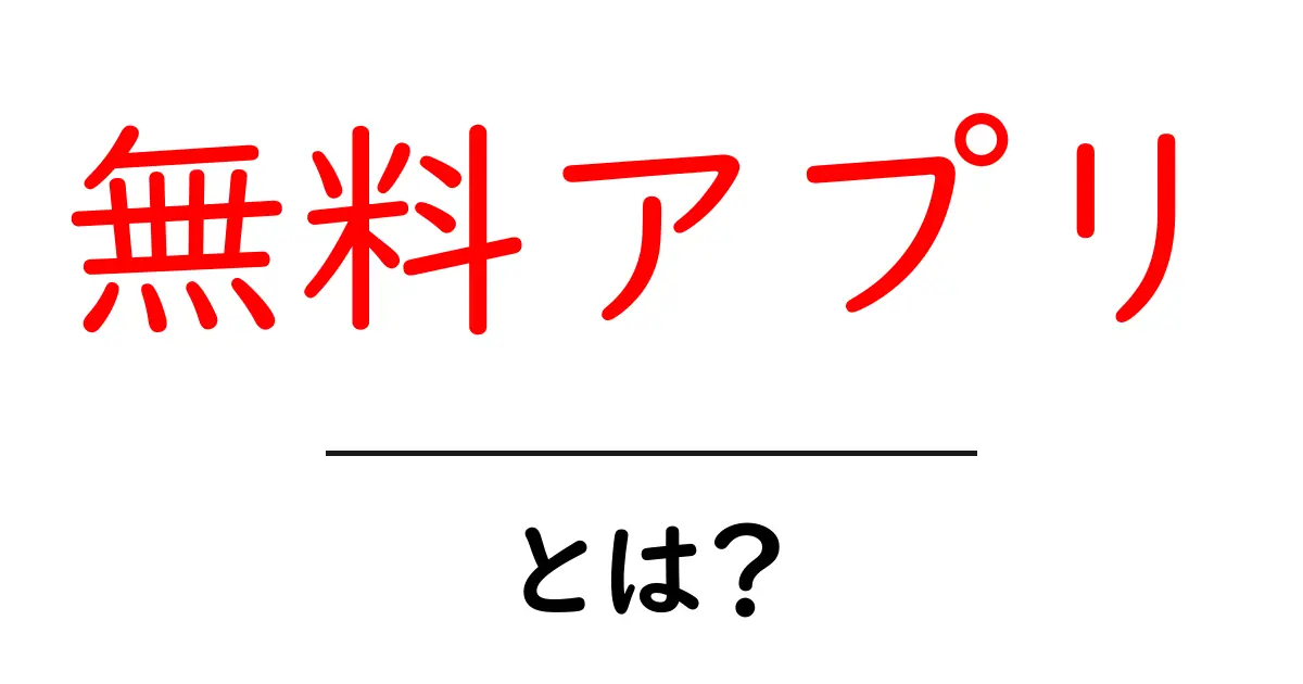 無料アプリとは？手軽に使える便利なアプリの世界共起語・同意語も併せて解説！