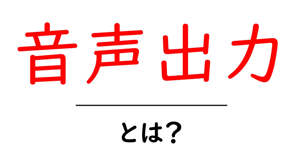 音声出力とは？私たちの生活を便利にする技術を解説！共起語・同意語も併せて解説！