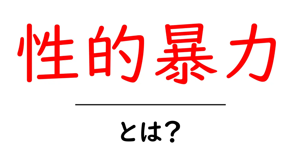 知っておくべき「性的暴力」とは?その定義と影響を理解しよう共起語・同意語も併せて解説!