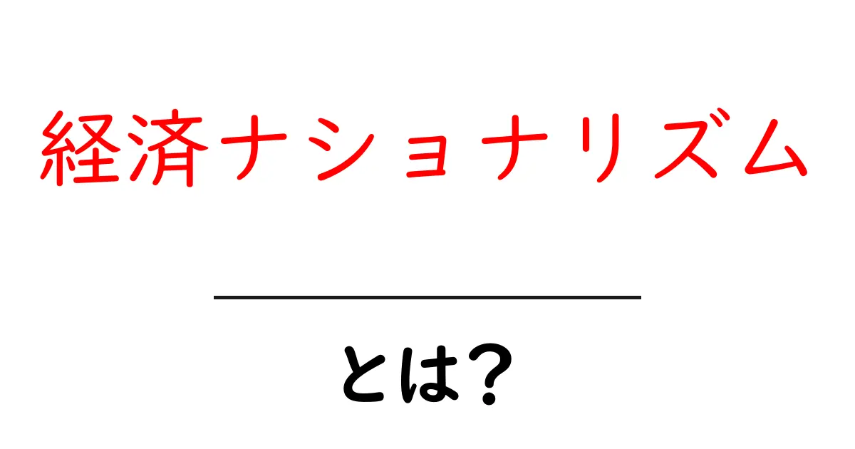 経済ナショナリズムとは?国の経済を守る考え方を知ろう!共起語・同意語も併せて解説!