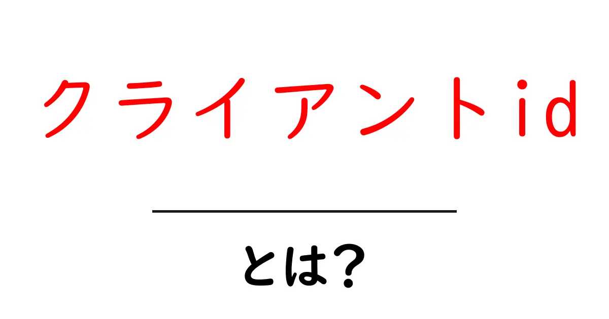 クライアントIDとは？初心者向けにわかりやすく解説！共起語・同意語も併せて解説！