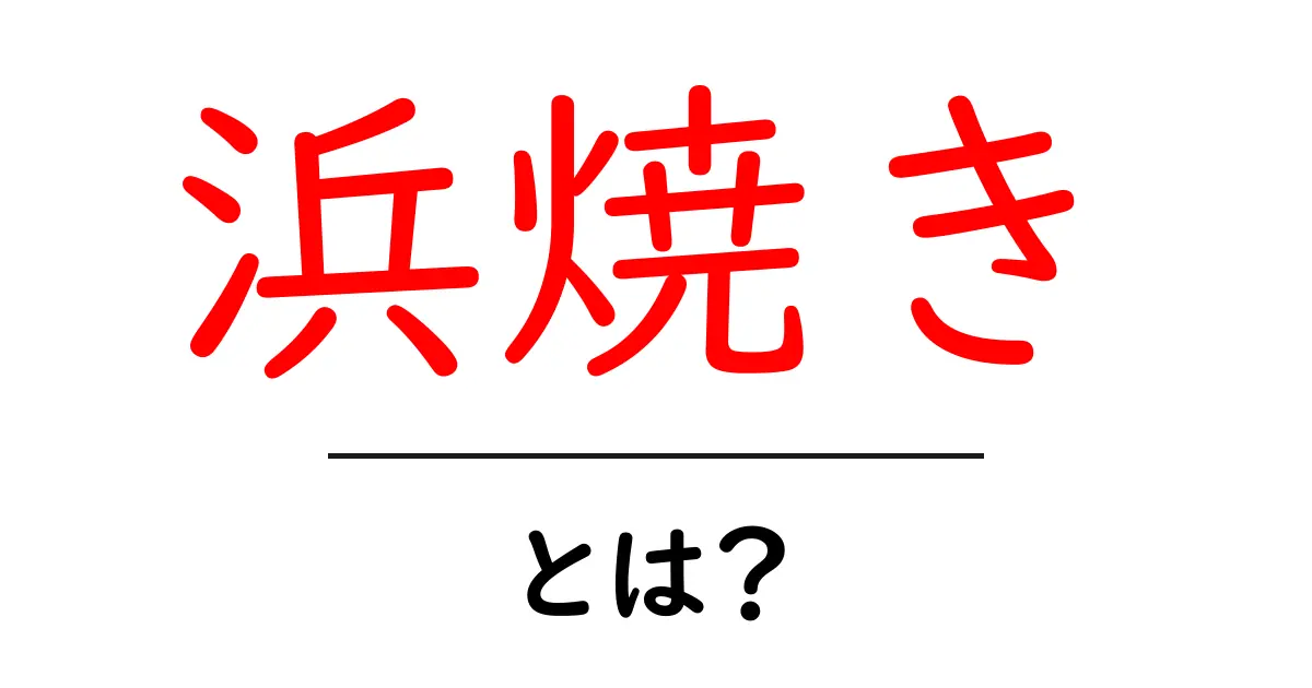 浜焼きとは?新鮮な海の幸が楽しめる絶品食体験共起語・同意語も併せて解説!
