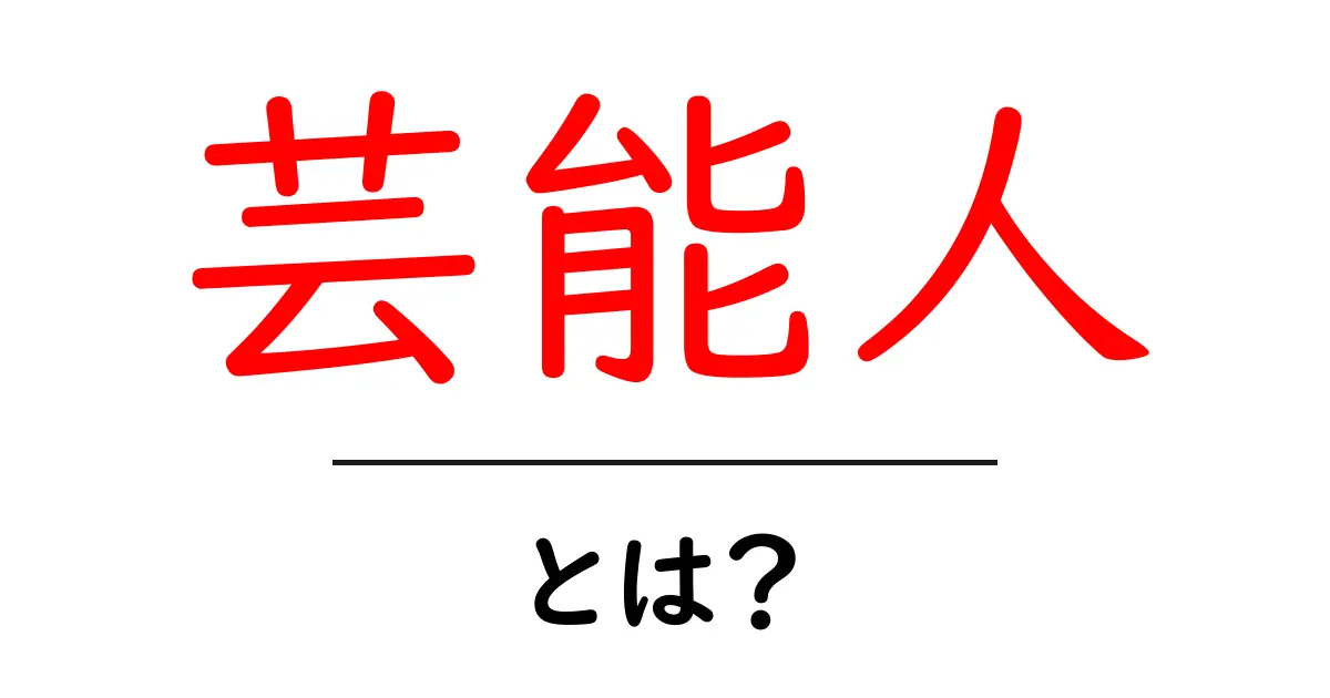 「芸能人」とは?彼らの世界を簡単に解説します!共起語・同意語も併せて解説!