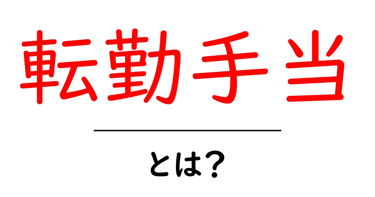 転勤手当とは?知っておくべきお金のこと共起語・同意語も併せて解説!
