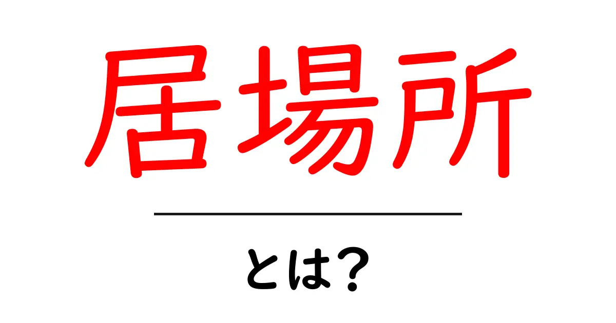 居場所とは?心の安らぎを見つけるために知っておきたいこと共起語・同意語も併せて解説!