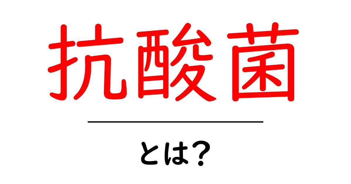 抗酸菌とは?その特徴と健康への影響をわかりやすく解説共起語・同意語も併せて解説!