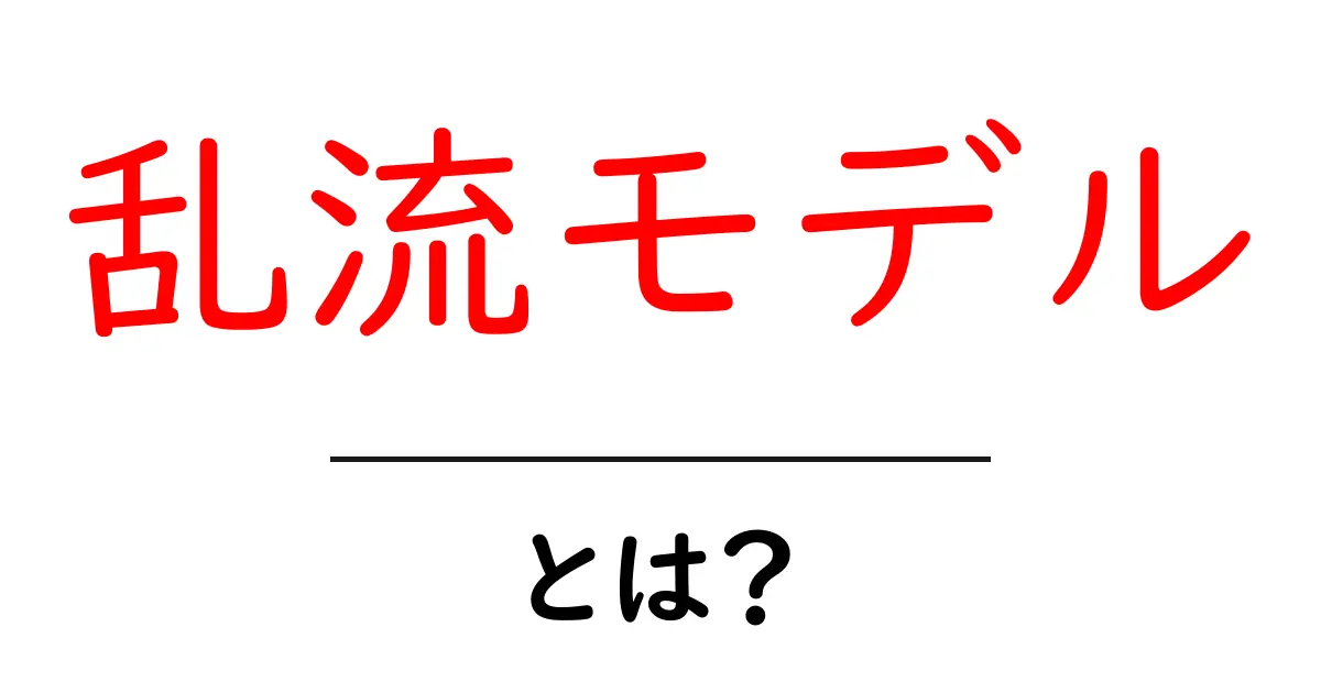 乱流モデルとは?初心者にもわかりやすい解説共起語・同意語も併せて解説!