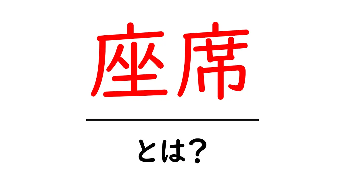 座席とは?種類や使い方、座席が重要な理由を解説!共起語・同意語も併せて解説!