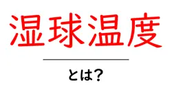 湿球温度とは？その基本をわかりやすく解説します！共起語・同意語も併せて解説！