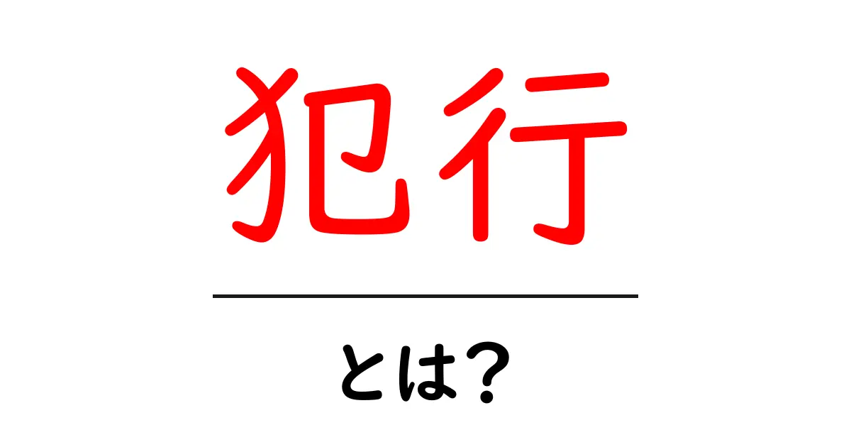 犯行とは?その意味や種類についてわかりやすく解説共起語・同意語も併せて解説!