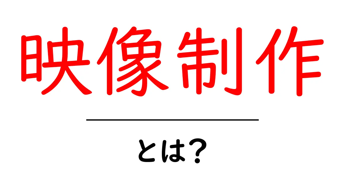 映像制作とは?初心者のための基礎知識を解説共起語・同意語も併せて解説!