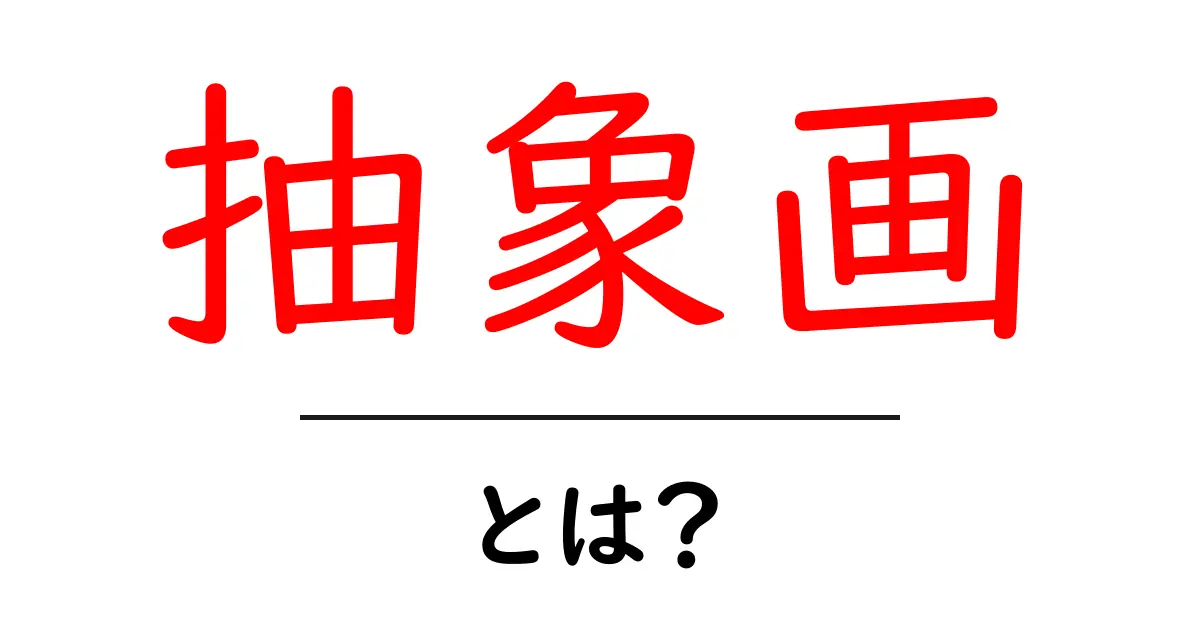 抽象画とは?その魅力と楽しみ方を徹底解説!共起語・同意語も併せて解説!