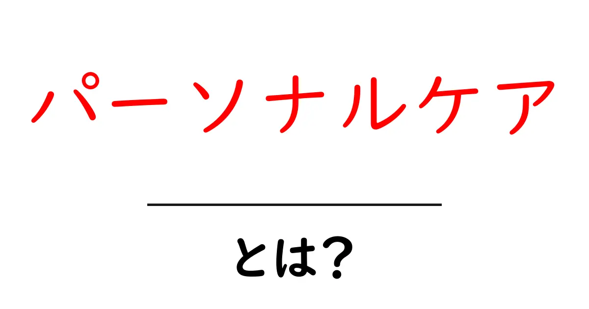 パーソナルケアとは?自分自身を大切にするための基本知識共起語・同意語も併せて解説!
