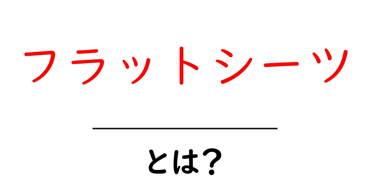 フラットシーツとは？基本から使い方、選び方までを解説！共起語・同意語も併せて解説！