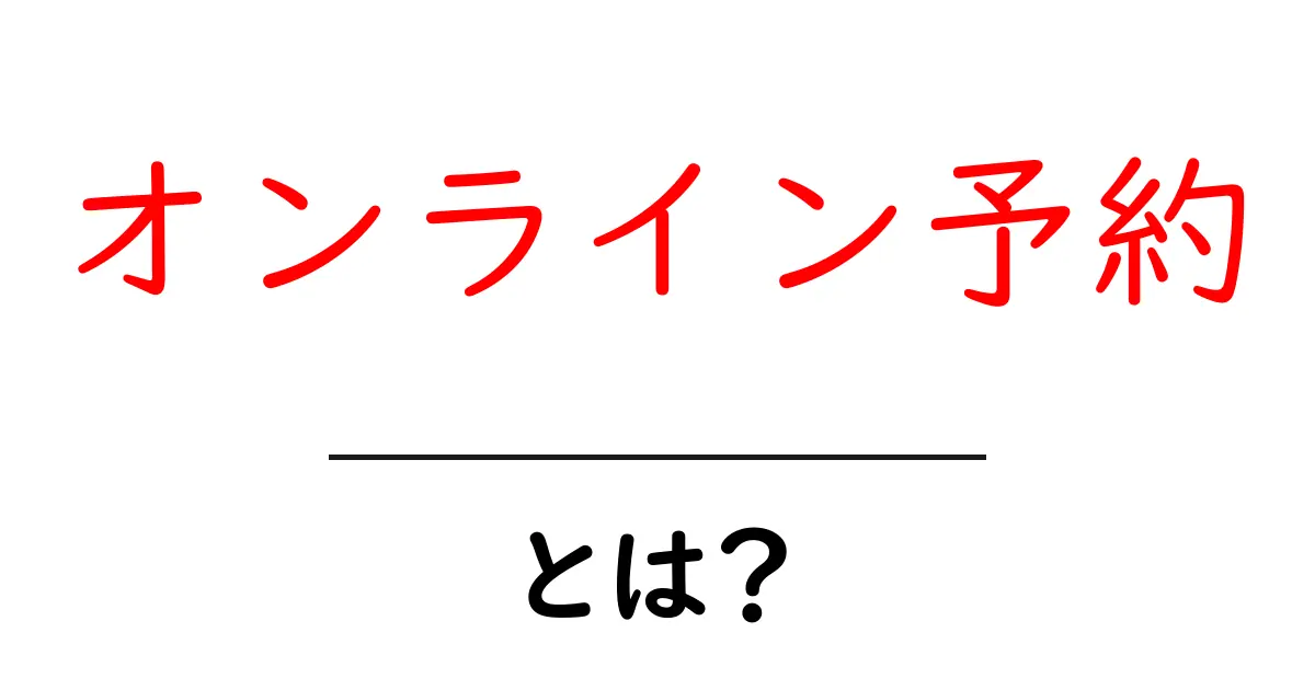 オンライン予約とは?便利なサービスと使い方を解説!共起語・同意語も併せて解説!
