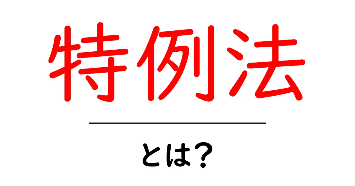 特例法とは?知って得する法律の仕組みを解説!共起語・同意語も併せて解説!